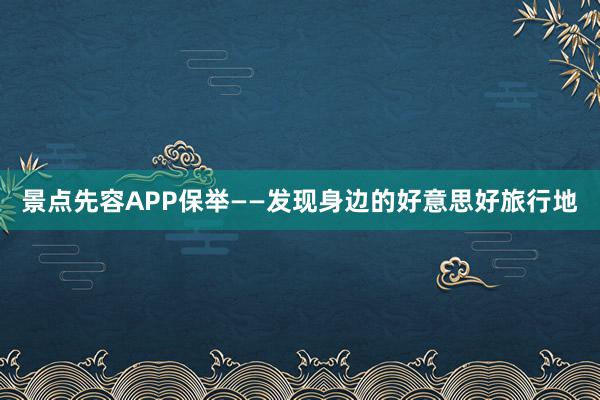 景点先容APP保举——发现身边的好意思好旅行地